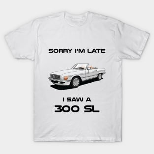 Sorry I'm Late Mercedes 300 SL W107 1986 Classic Car Tshirt T-Shirt